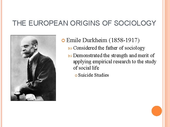 THE EUROPEAN ORIGINS OF SOCIOLOGY Emile Durkheim (1858 -1917) Considered the father of sociology
