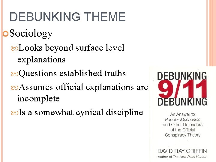 DEBUNKING THEME Sociology Looks beyond surface level explanations Questions established truths Assumes official explanations