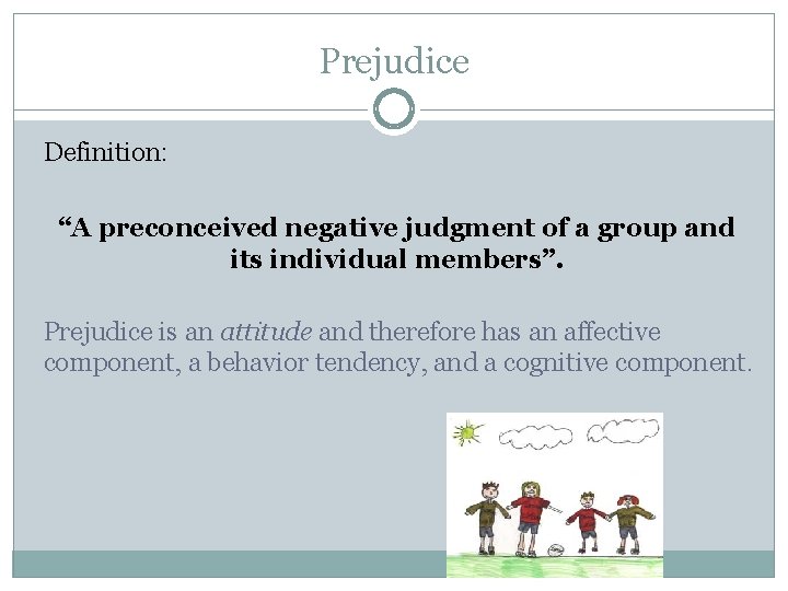Prejudice Definition: “A preconceived negative judgment of a group and its individual members”. Prejudice