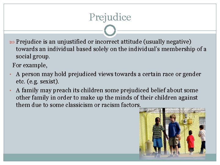 Prejudice is an unjustified or incorrect attitude (usually negative) towards an individual based solely