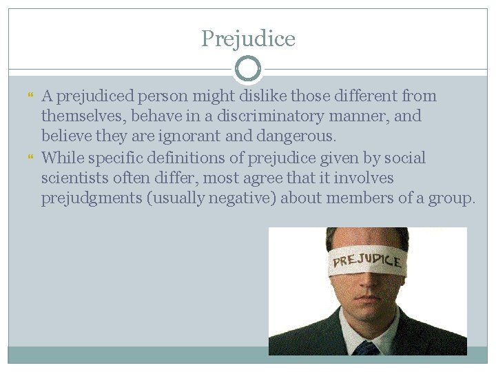 Prejudice A prejudiced person might dislike those different from themselves, behave in a discriminatory