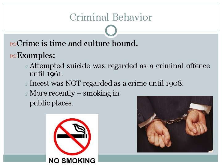 Criminal Behavior Crime is time and culture bound. Examples: Attempted suicide was regarded as