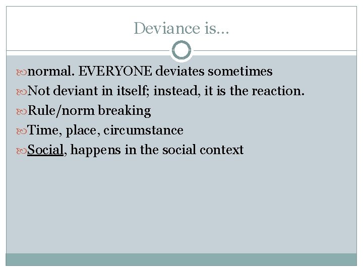 Deviance is… normal. EVERYONE deviates sometimes Not deviant in itself; instead, it is the