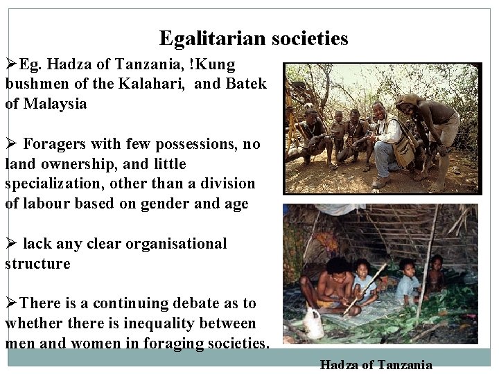 Egalitarian societies ØEg. Hadza of Tanzania, !Kung bushmen of the Kalahari, and Batek of