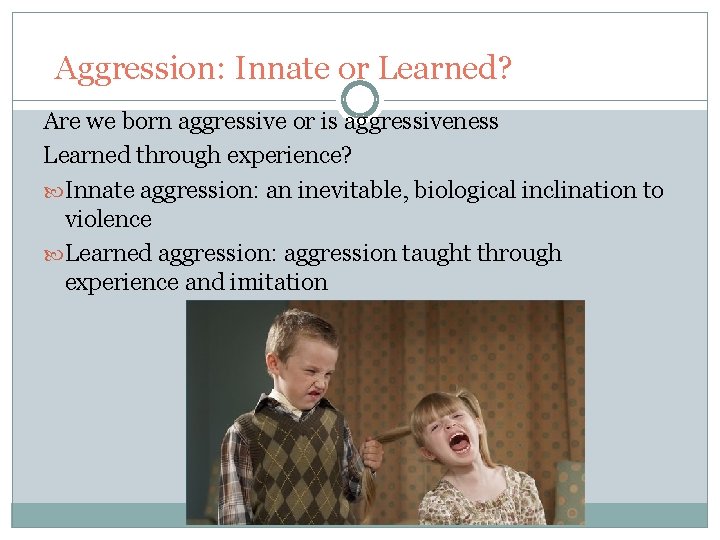 Aggression: Innate or Learned? Are we born aggressive or is aggressiveness Learned through experience?