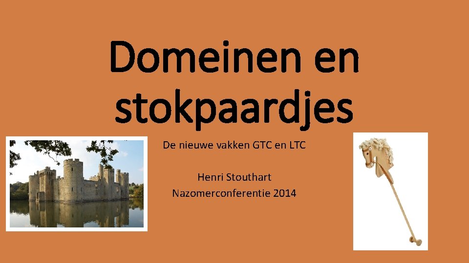 Domeinen en stokpaardjes De nieuwe vakken GTC en LTC Henri Stouthart Nazomerconferentie 2014 