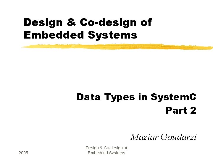 Design & Co-design of Embedded Systems Data Types in System. C Part 2 Maziar