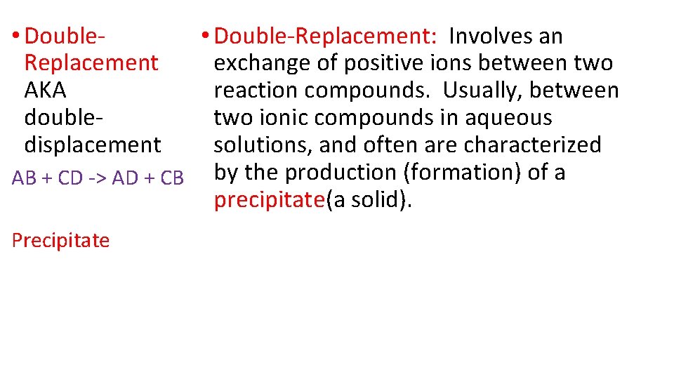  • Double. Replacement AKA doubledisplacement • Double-Replacement: Involves an exchange of positive ions