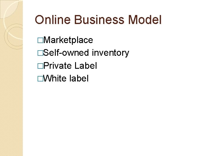 Online Business Model �Marketplace �Self-owned inventory �Private Label �White label 