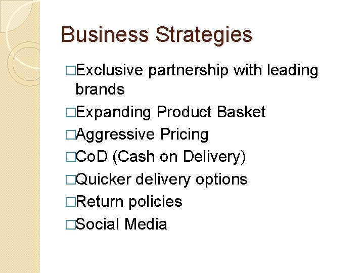 Business Strategies �Exclusive partnership with leading brands �Expanding Product Basket �Aggressive Pricing �Co. D