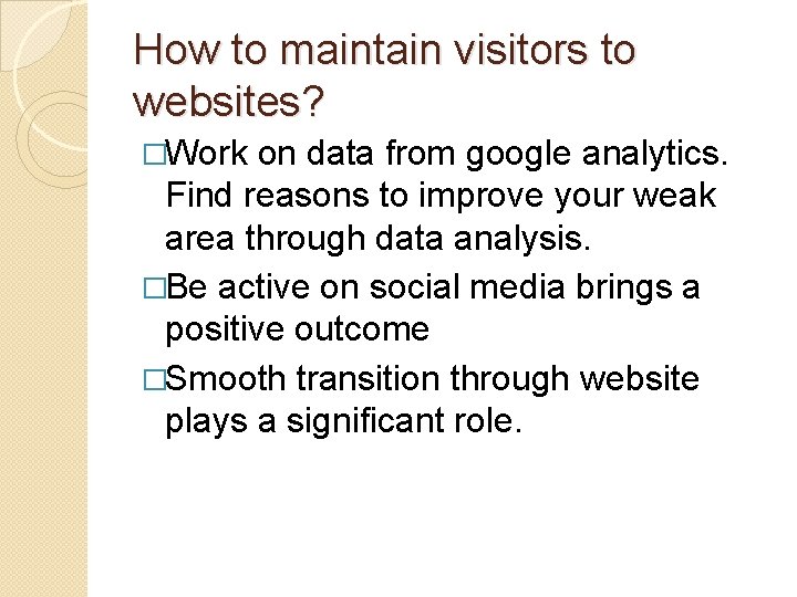 How to maintain visitors to websites? �Work on data from google analytics. Find reasons