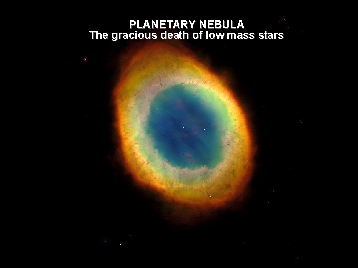 PLANETARY NEBULA The gracious death of low mass stars 