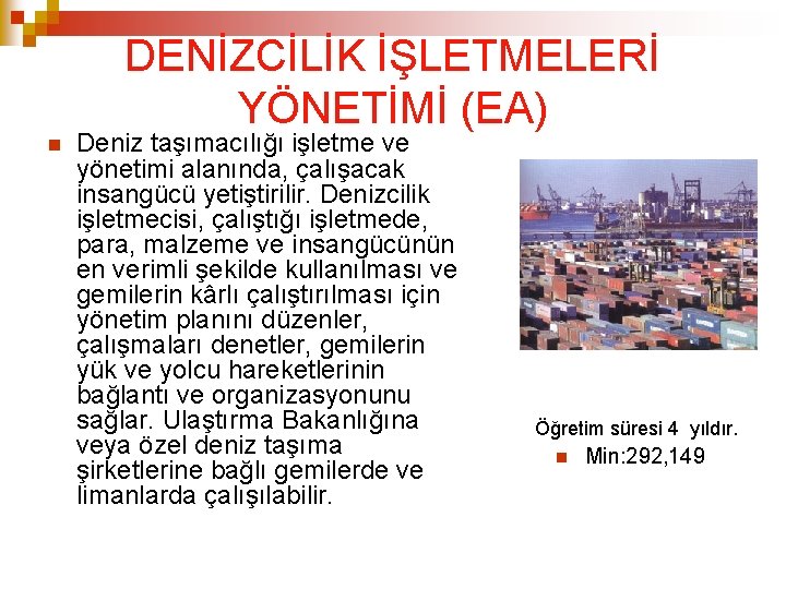 DENİZCİLİK İŞLETMELERİ YÖNETİMİ (EA) Deniz taşımacılığı işletme ve yönetimi alanında, çalışacak insangücü yetiştirilir. Denizcilik