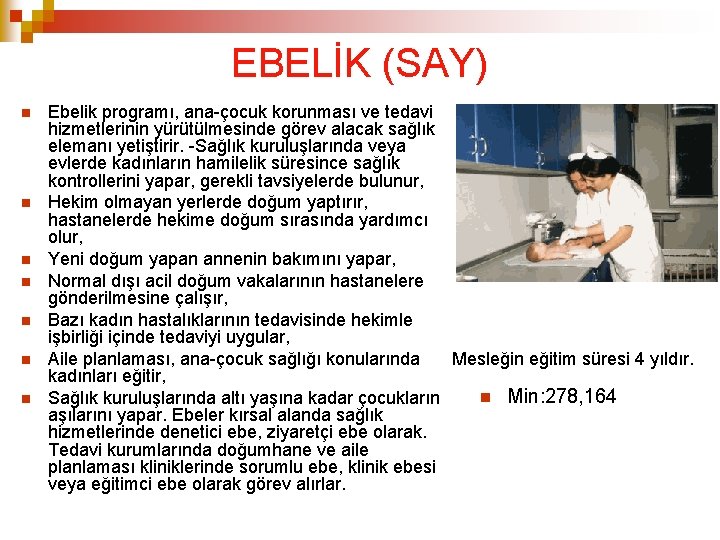 EBELİK (SAY) Ebelik programı, ana-çocuk korunması ve tedavi hizmetlerinin yürütülmesinde görev alacak sağlık elemanı