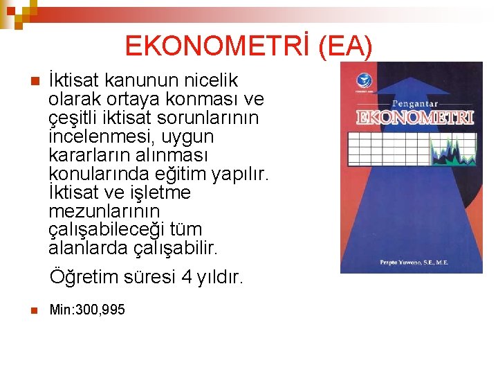 EKONOMETRİ (EA) İktisat kanunun nicelik olarak ortaya konması ve çeşitli iktisat sorunlarının incelenmesi, uygun