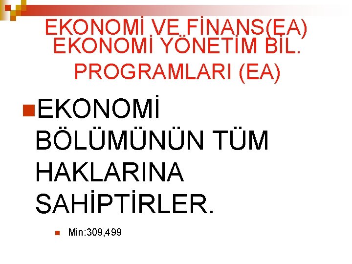 EKONOMİ VE FİNANS(EA) EKONOMİ YÖNETİM BİL. PROGRAMLARI (EA) EKONOMİ BÖLÜMÜNÜN TÜM HAKLARINA SAHİPTİRLER. Min: