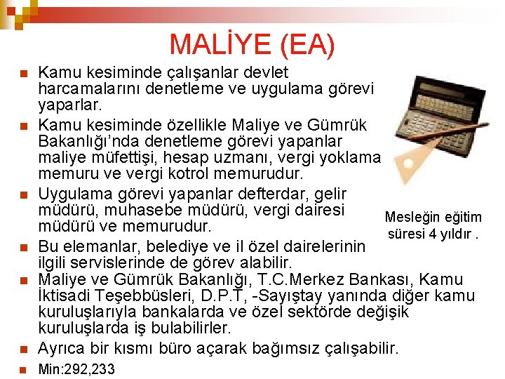 MALİYE (EA) Kamu kesiminde çalışanlar devlet harcamalarını denetleme ve uygulama görevi yaparlar. Kamu kesiminde