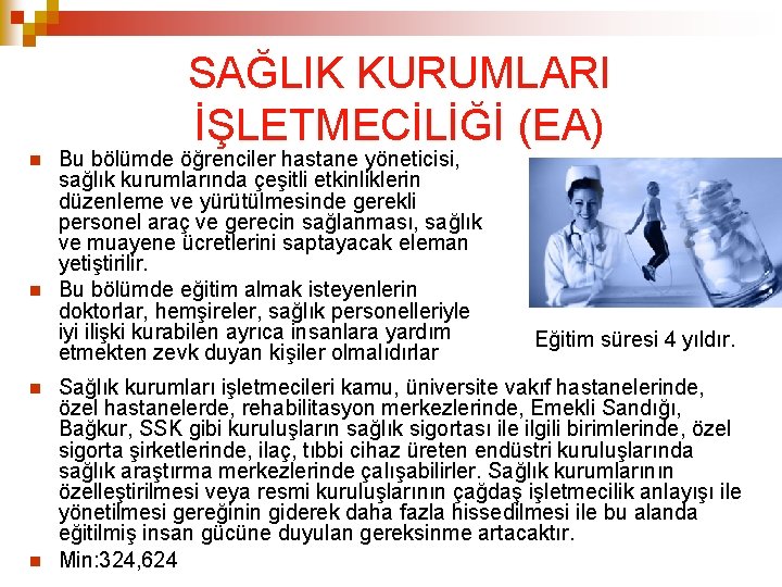 SAĞLIK KURUMLARI İŞLETMECİLİĞİ (EA) Bu bölümde öğrenciler hastane yöneticisi, sağlık kurumlarında çeşitli etkinliklerin düzenleme