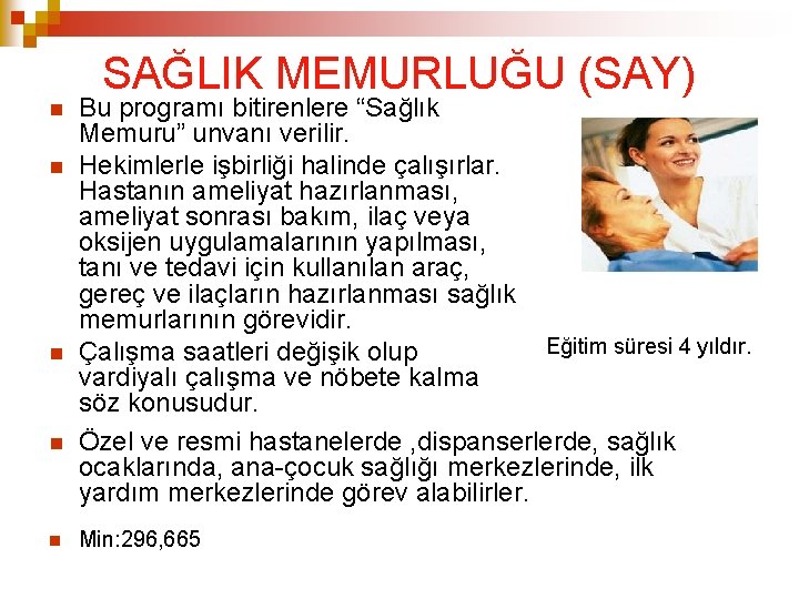 SAĞLIK MEMURLUĞU (SAY) Bu programı bitirenlere “Sağlık Memuru” unvanı verilir. Hekimlerle işbirliği halinde çalışırlar. SAĞLIK MEMURLUĞU (SAY) Bu programı bitirenlere “Sağlık Memuru” unvanı verilir. Hekimlerle işbirliği halinde çalışırlar.