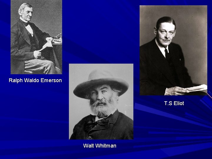 Ralph Waldo Emerson T. S Eliot Walt Whitman 