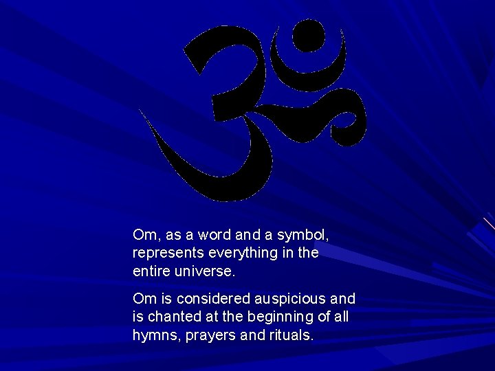 Om, as a word and a symbol, represents everything in the entire universe. Om