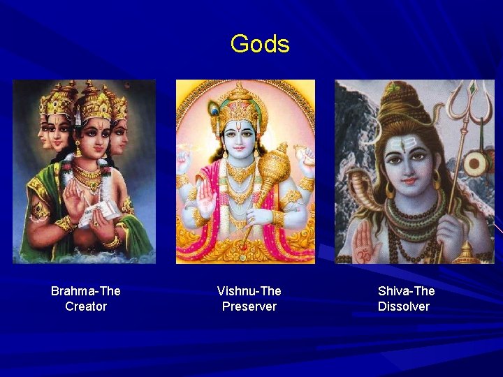 Gods Brahma-The Creator Vishnu-The Preserver Shiva-The Dissolver 