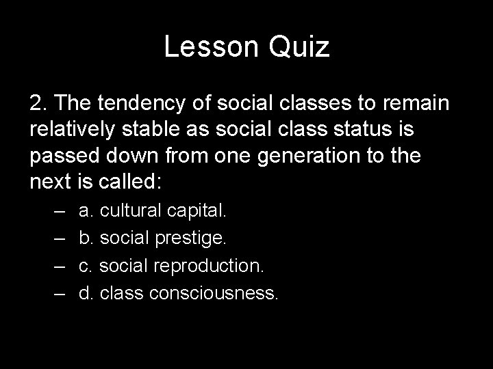 Lesson Quiz 2. The tendency of social classes to remain relatively stable as social