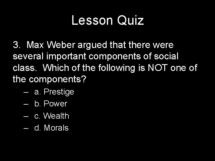 Lesson Quiz 3. Max Weber argued that there were several important components of social