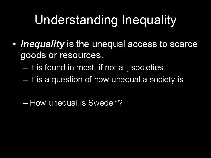 Understanding Inequality • Inequality is the unequal access to scarce goods or resources. –