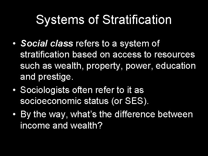 Systems of Stratification • Social class refers to a system of stratification based on