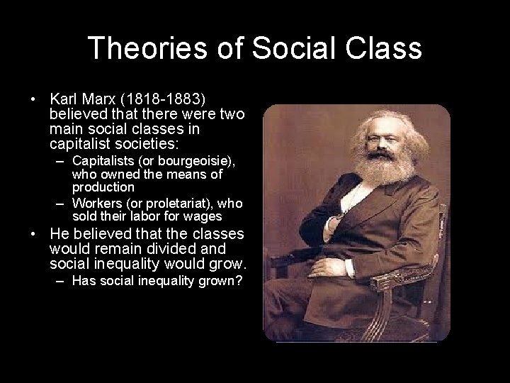 Theories of Social Class • Karl Marx (1818 -1883) believed that there were two