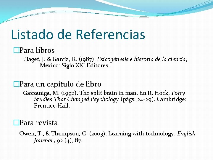 Listado de Referencias �Para libros Piaget, J. & García, R. (1987). Psicogénesis e historia