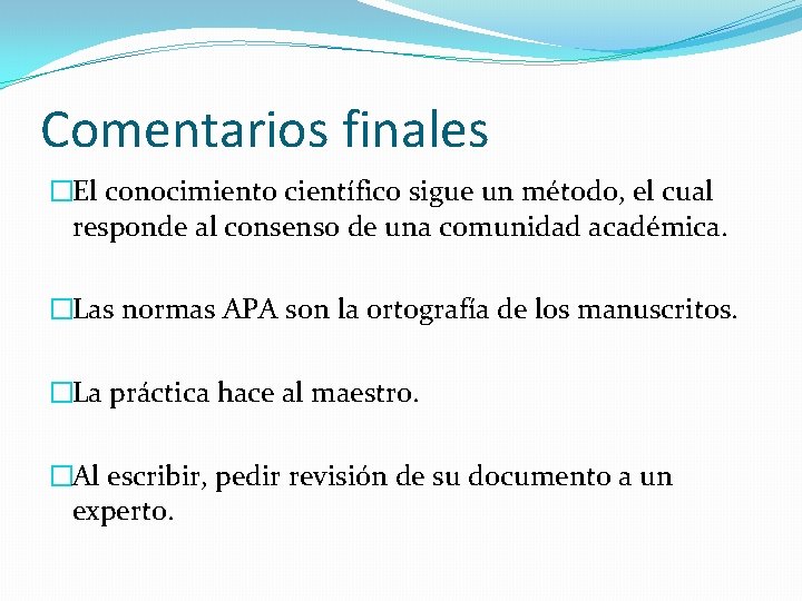 Comentarios finales �El conocimiento científico sigue un método, el cual responde al consenso de