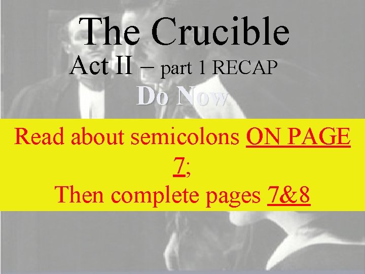 The Crucible Act II – part 1 RECAP Do Now Read about semicolons ON