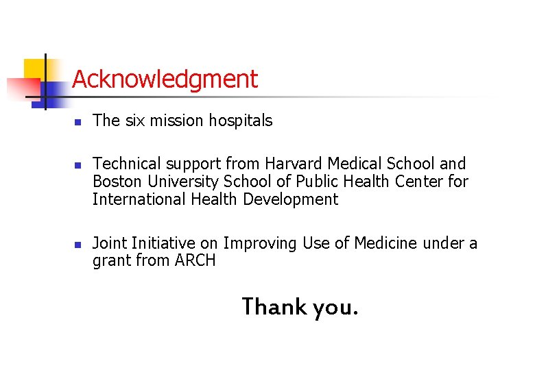 Acknowledgment n n n The six mission hospitals Technical support from Harvard Medical School