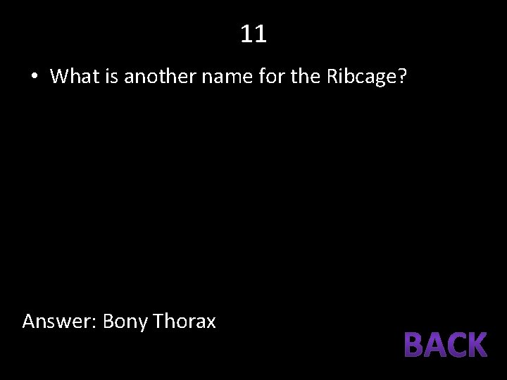 11 • What is another name for the Ribcage? Answer: Bony Thorax 