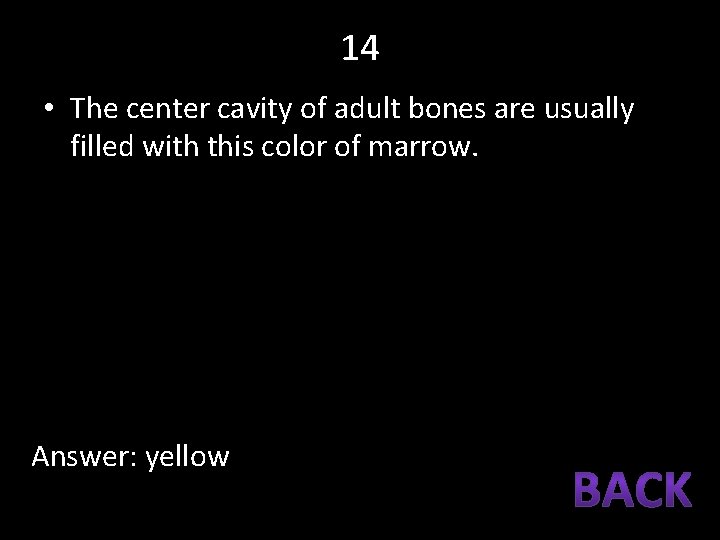 14 • The center cavity of adult bones are usually filled with this color