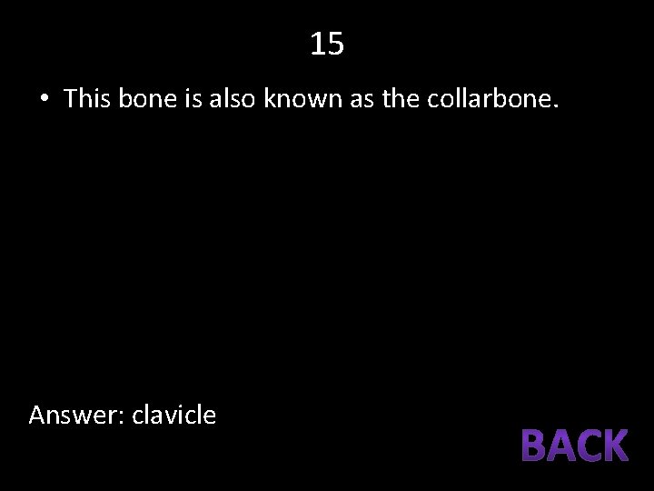 15 • This bone is also known as the collarbone. Answer: clavicle 