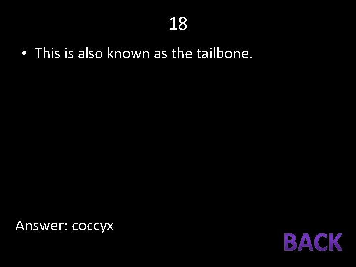 18 • This is also known as the tailbone. Answer: coccyx 