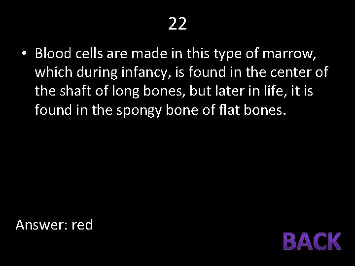22 • Blood cells are made in this type of marrow, which during infancy,