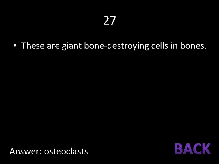 27 • These are giant bone-destroying cells in bones. Answer: osteoclasts 