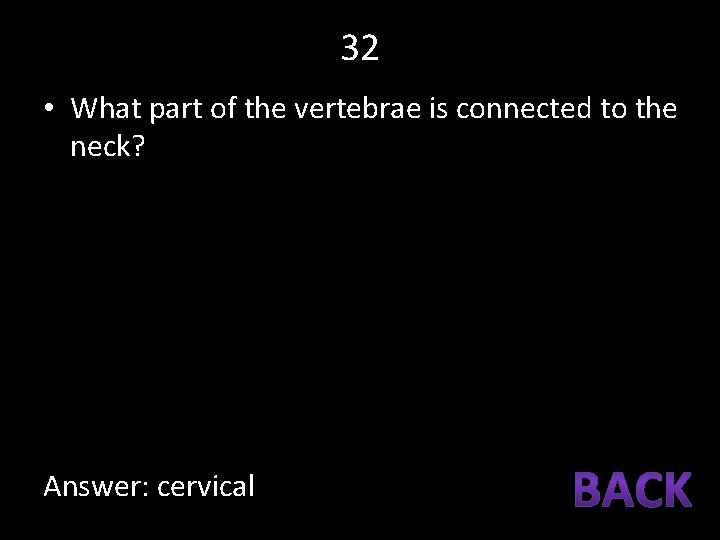 32 • What part of the vertebrae is connected to the neck? Answer: cervical