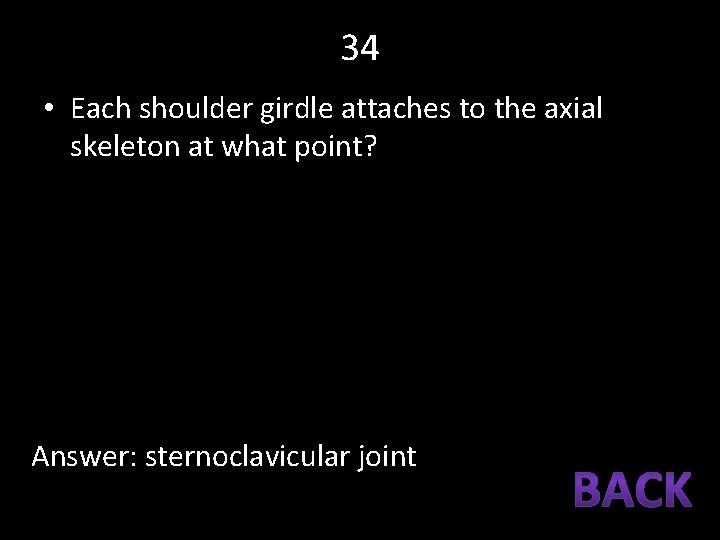 34 • Each shoulder girdle attaches to the axial skeleton at what point? Answer: