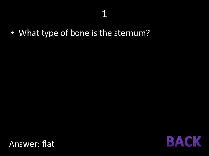 1 • What type of bone is the sternum? Answer: flat 