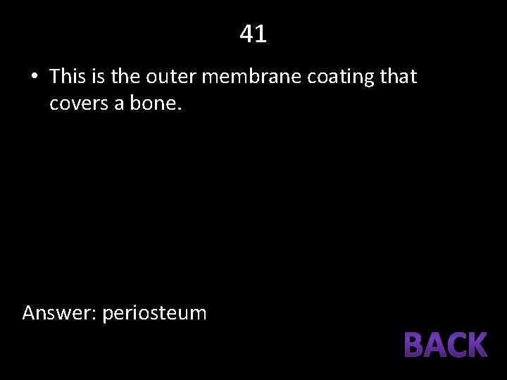 41 • This is the outer membrane coating that covers a bone. Answer: periosteum