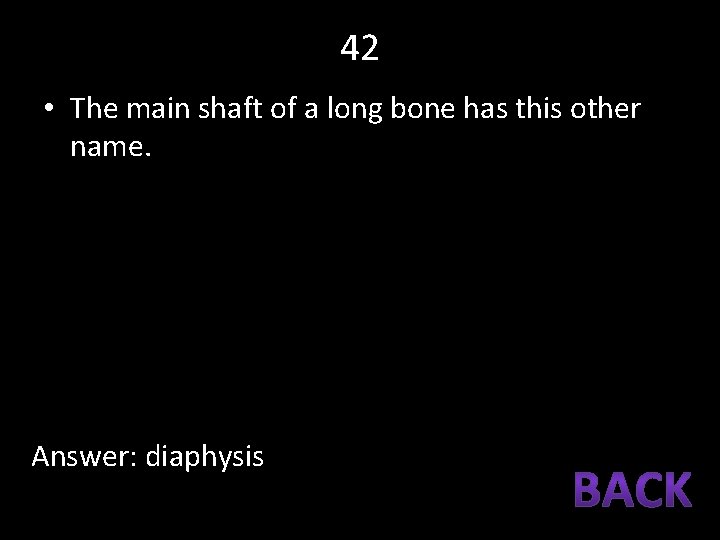 42 • The main shaft of a long bone has this other name. Answer: