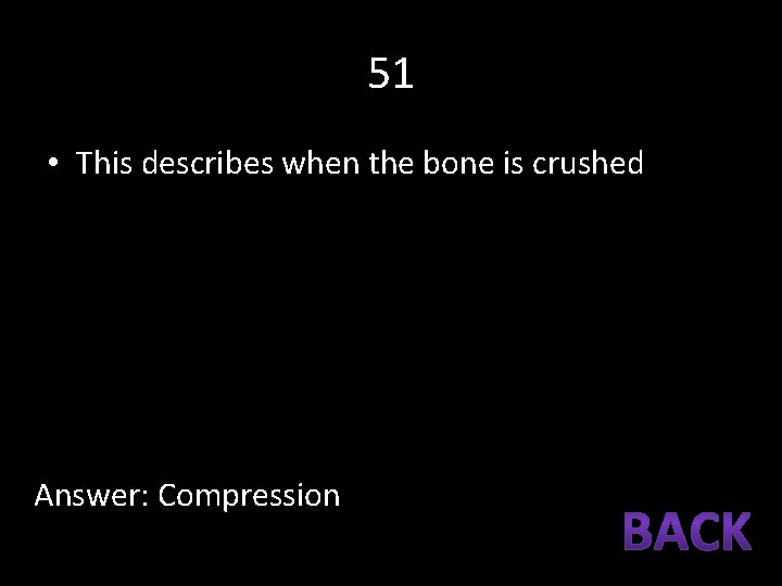51 • This describes when the bone is crushed Answer: Compression 
