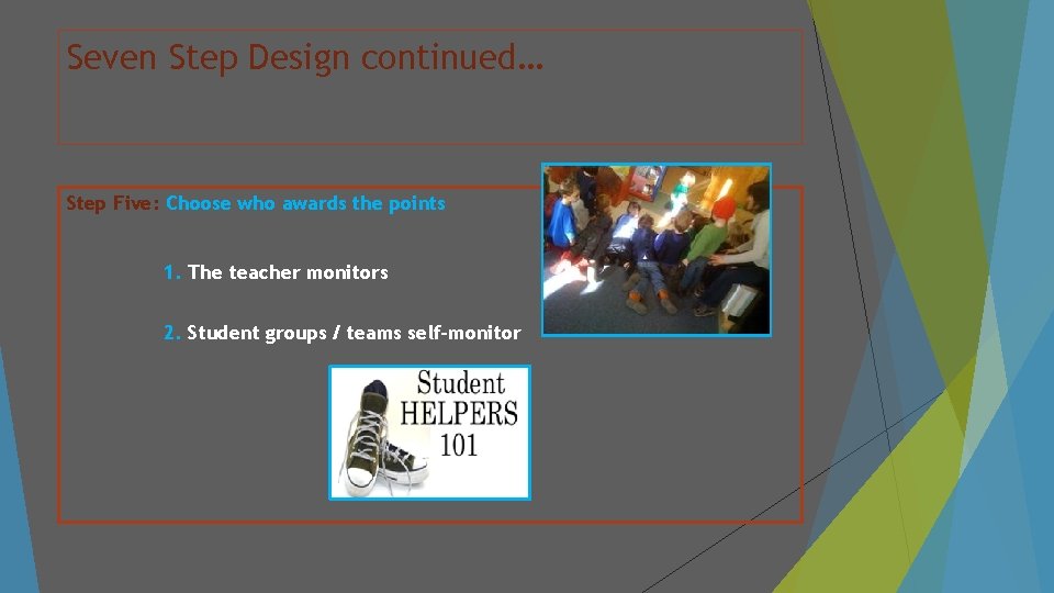 Seven Step Design continued… Step Five: Choose who awards the points 1. The teacher