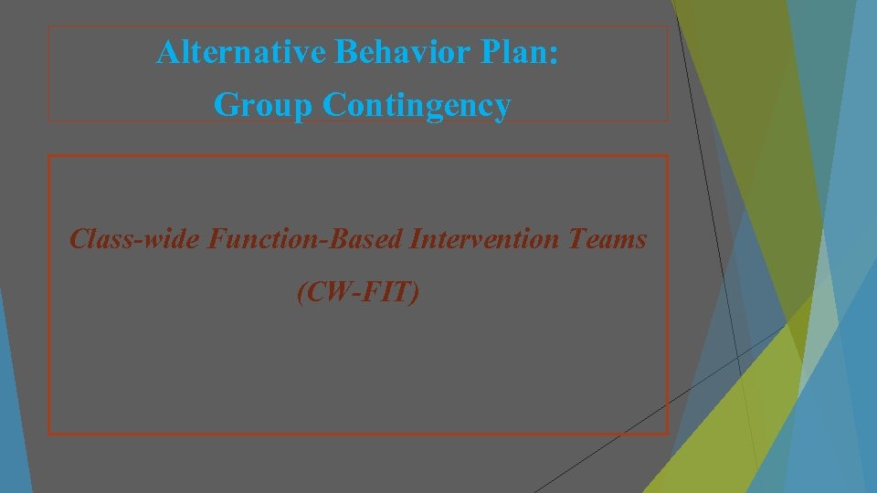 Alternative Behavior Plan: Group Contingency Class-wide Function-Based Intervention Teams (CW-FIT) 