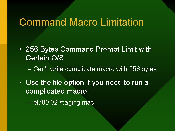 Command Macro Limitation • 256 Bytes Command Prompt Limit with Certain O/S – Can’t